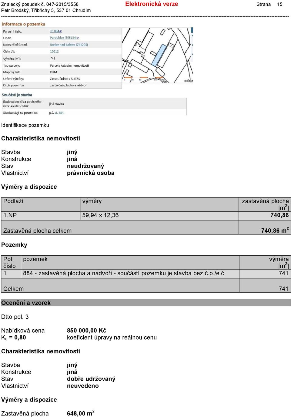 plocha 1.NP 59,94 x 12,36 740,86 Zastavěná plocha celkem 740,86 m 2 Pozemky Pol.