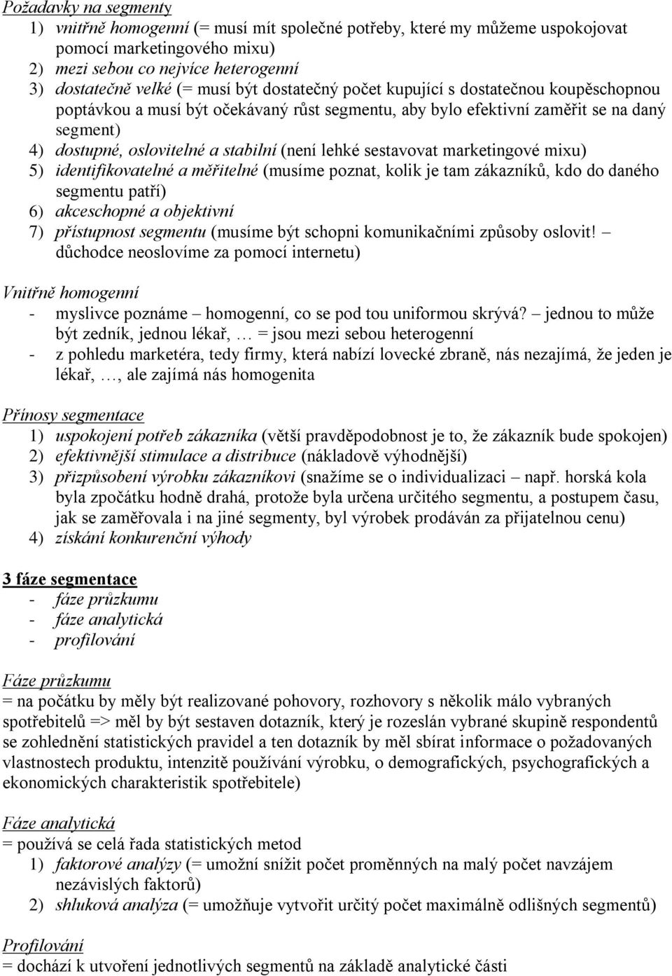 sestavovat marketingové mixu) 5) identifikovatelné a měřitelné (musíme poznat, kolik je tam zákazníků, kdo do daného segmentu patří) 6) akceschopné a objektivní 7) přístupnost segmentu (musíme být