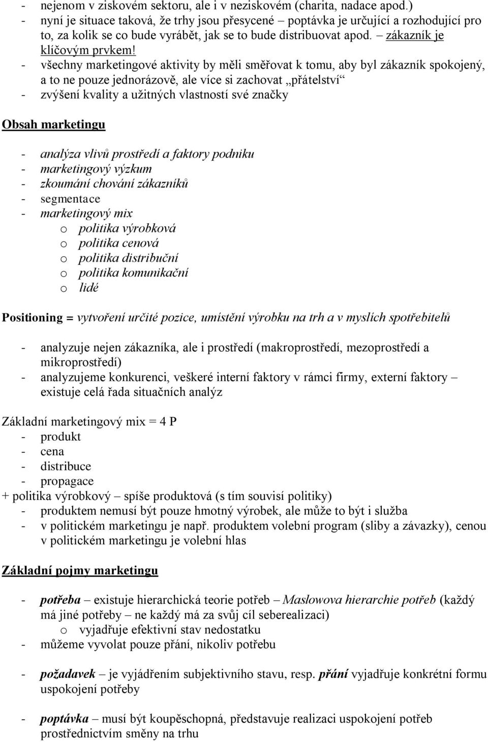 - všechny marketingové aktivity by měli směřovat k tomu, aby byl zákazník spokojený, a to ne pouze jednorázově, ale více si zachovat přátelství - zvýšení kvality a užitných vlastností své značky