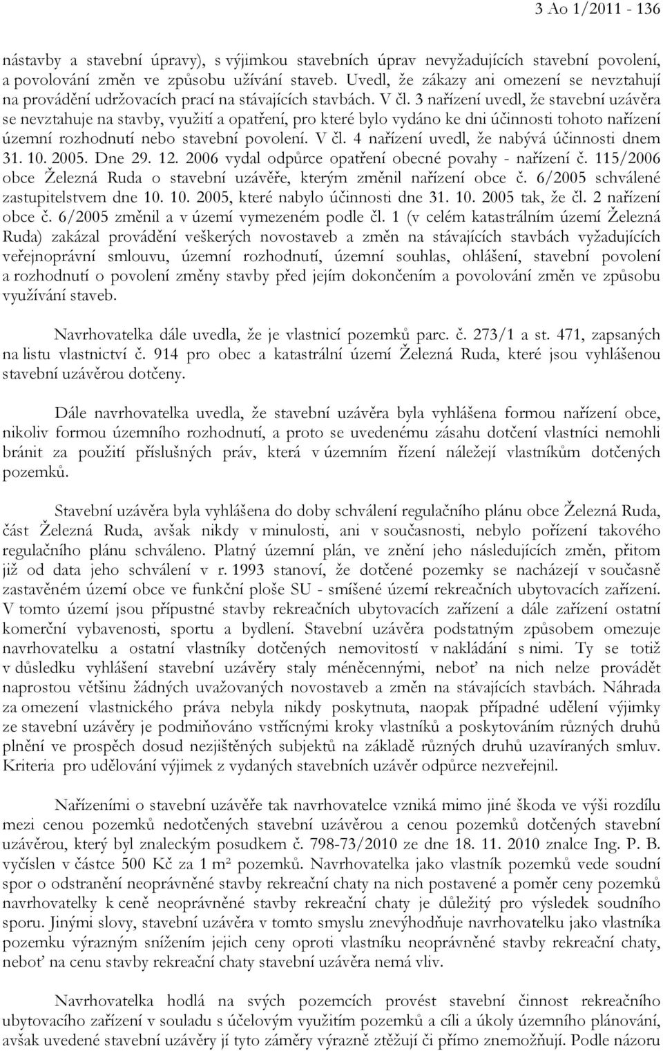 3 nařízení uvedl, že stavební uzávěra se nevztahuje na stavby, využití a opatření, pro které bylo vydáno ke dni účinnosti tohoto nařízení územní rozhodnutí nebo stavební povolení. V čl.