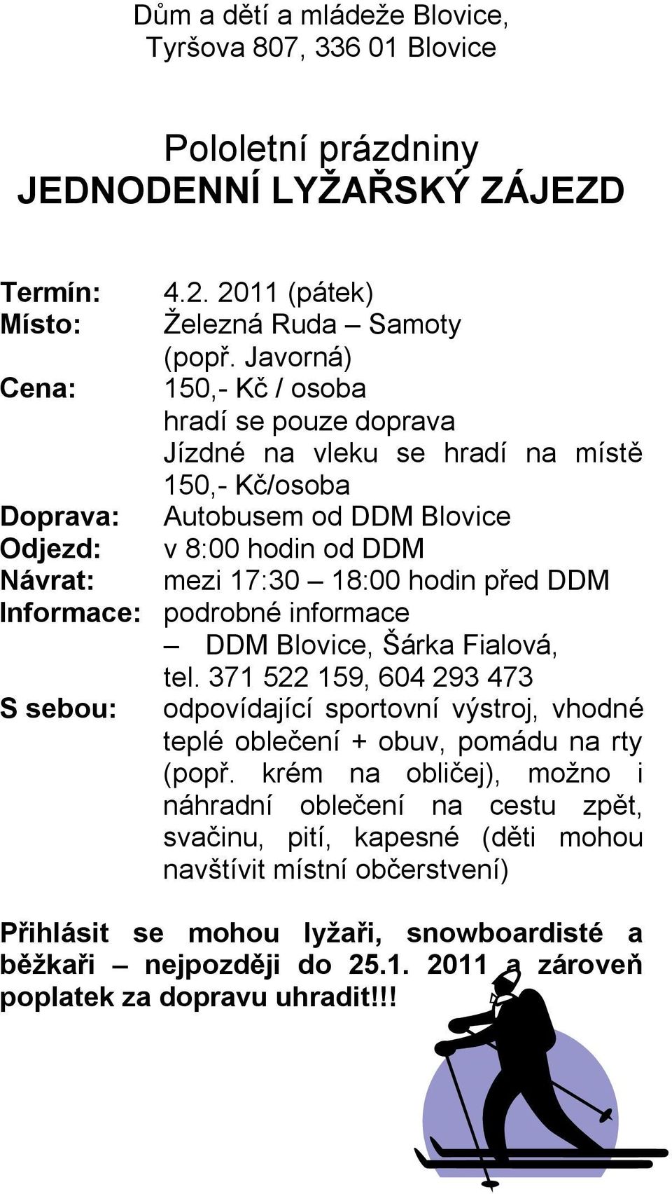 před DDM Informace: podrobné informace DDM Blovice, Šárka Fialová, tel. 371 522 159, 604 293 473 S sebou: odpovídající sportovní výstroj, vhodné teplé oblečení + obuv, pomádu na rty (popř.