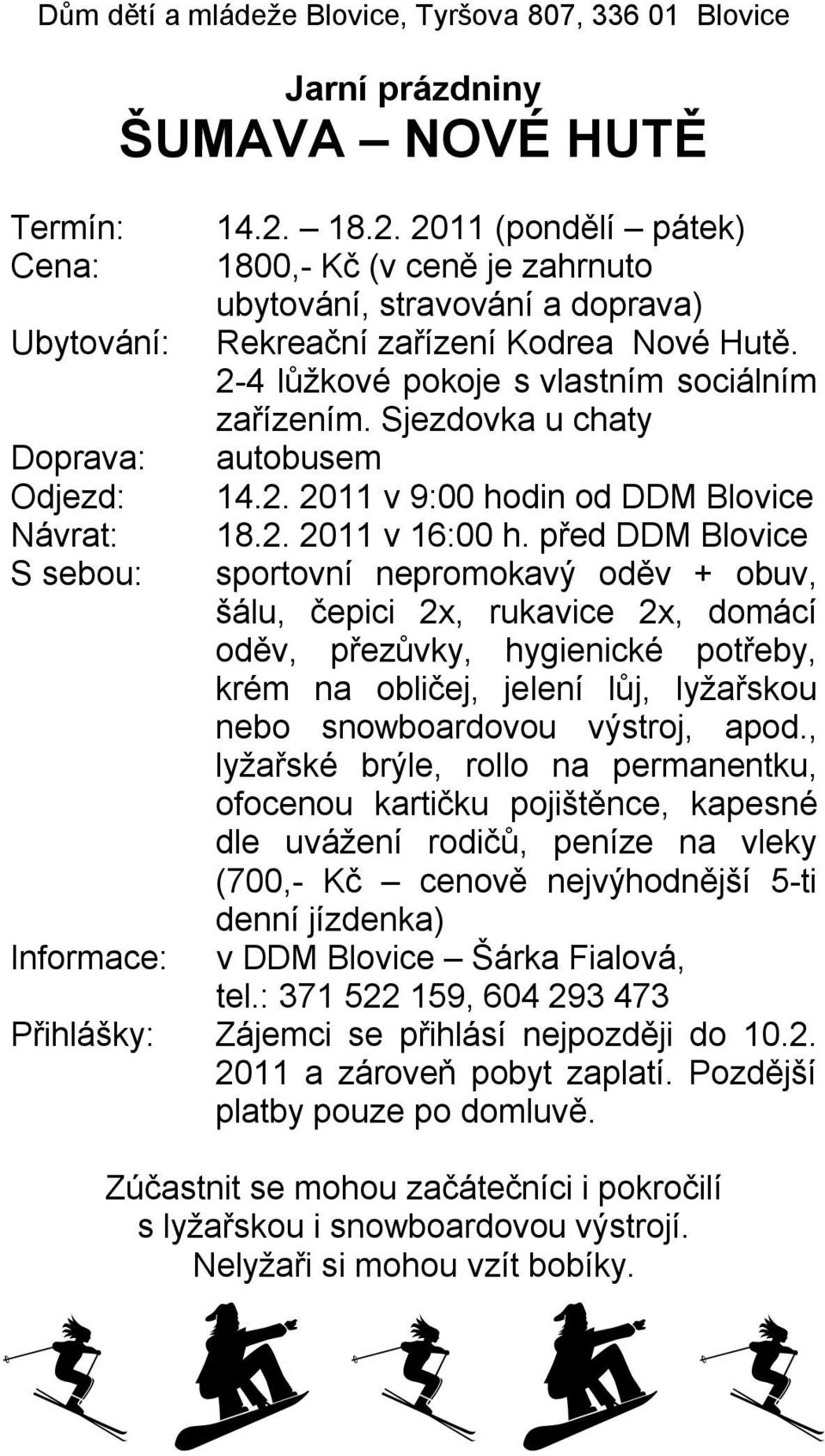 Sjezdovka u chaty autobusem 14.2. 2011 v 9:00 hodin od DDM Blovice 18.2. 2011 v 16:00 h.