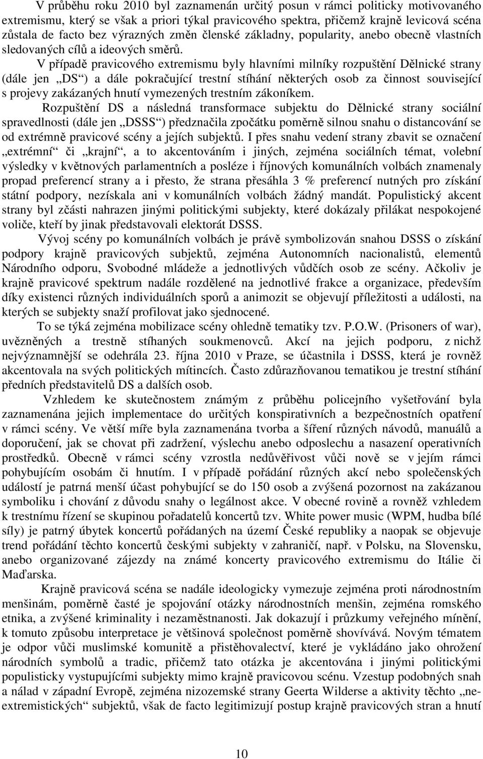 V případě pravicového extremismu byly hlavními milníky rozpuštění Dělnické strany (dále jen DS ) a dále pokračující trestní stíhání některých osob za činnost související s projevy zakázaných hnutí