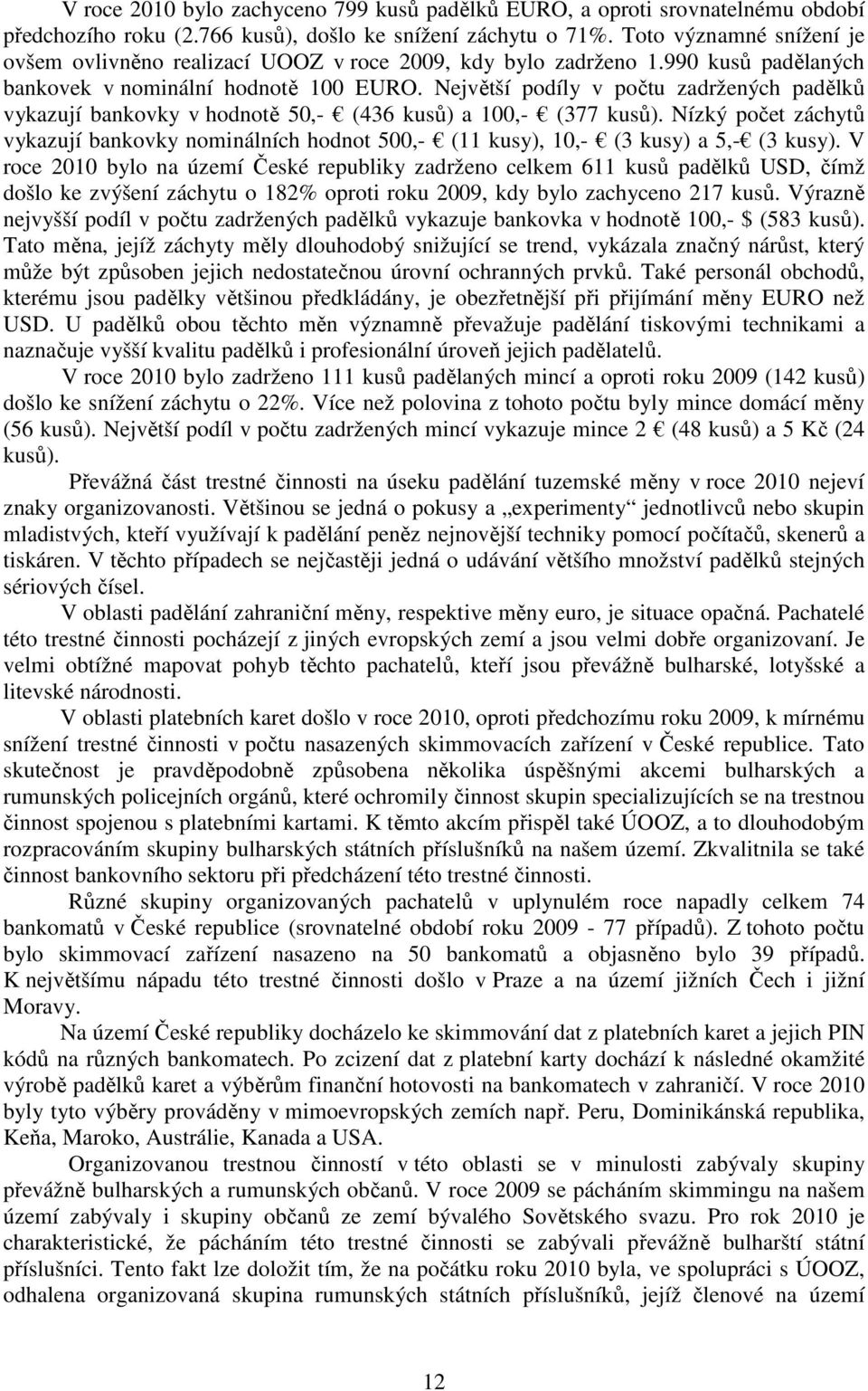 Největší podíly v počtu zadržených padělků vykazují bankovky v hodnotě 50,- (436 kusů) a 100,- (377 kusů).