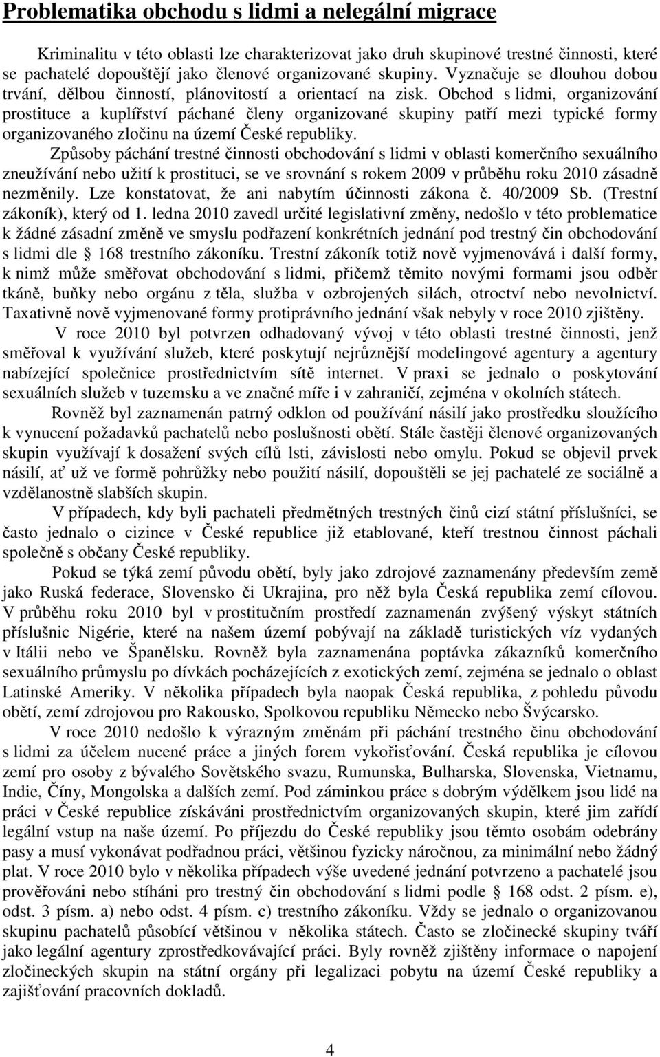 Obchod s lidmi, organizování prostituce a kuplířství páchané členy organizované skupiny patří mezi typické formy organizovaného zločinu na území České republiky.