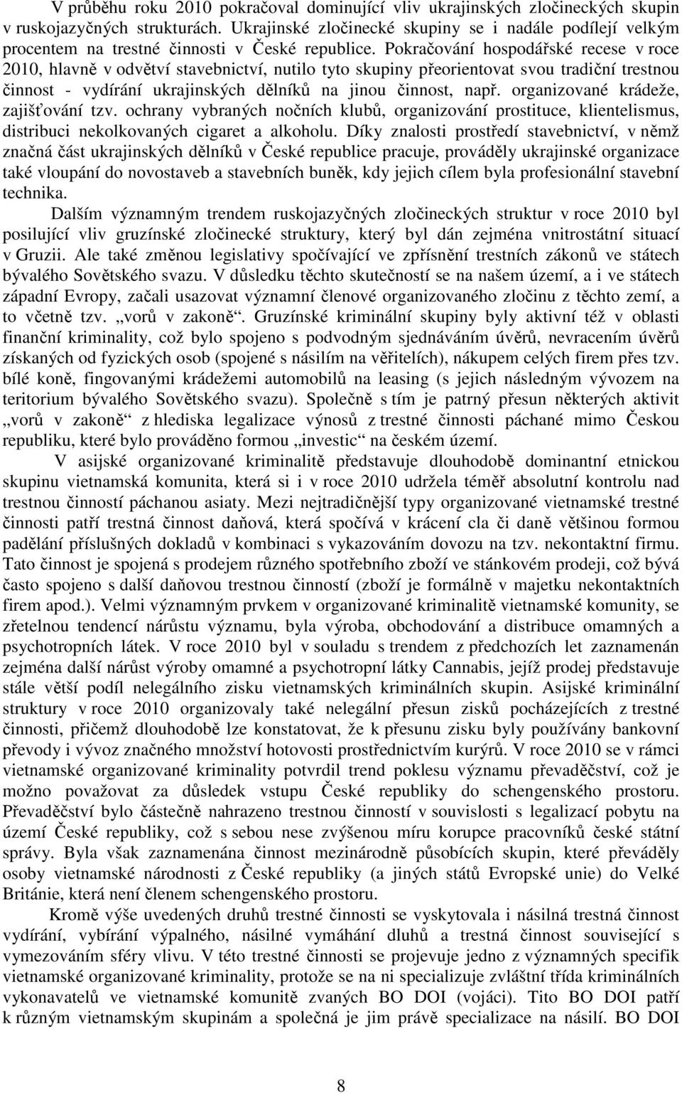 Pokračování hospodářské recese v roce 2010, hlavně v odvětví stavebnictví, nutilo tyto skupiny přeorientovat svou tradiční trestnou činnost - vydírání ukrajinských dělníků na jinou činnost, např.