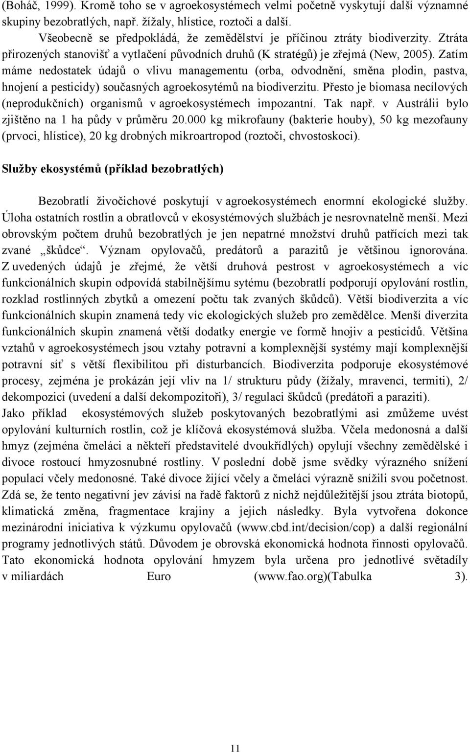 Zatím máme nedostatek údajů o vlivu managementu (orba, odvodnění, směna plodin, pastva, hnojení a pesticidy) současných agroekosytémů na biodiverzitu.