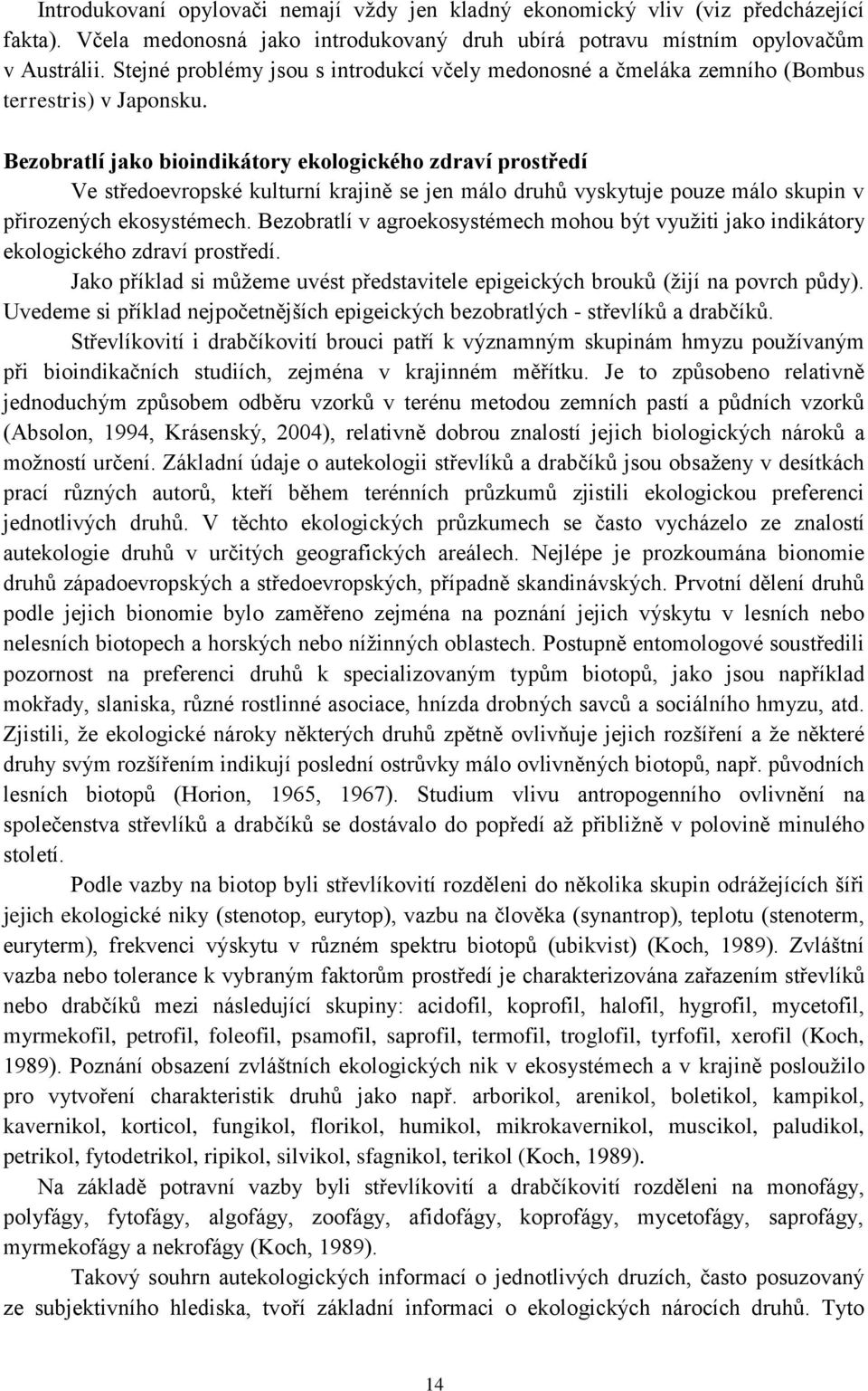 Bezobratlí jako bioindikátory ekologického zdraví prostředí Ve středoevropské kulturní krajině se jen málo druhů vyskytuje pouze málo skupin v přirozených ekosystémech.