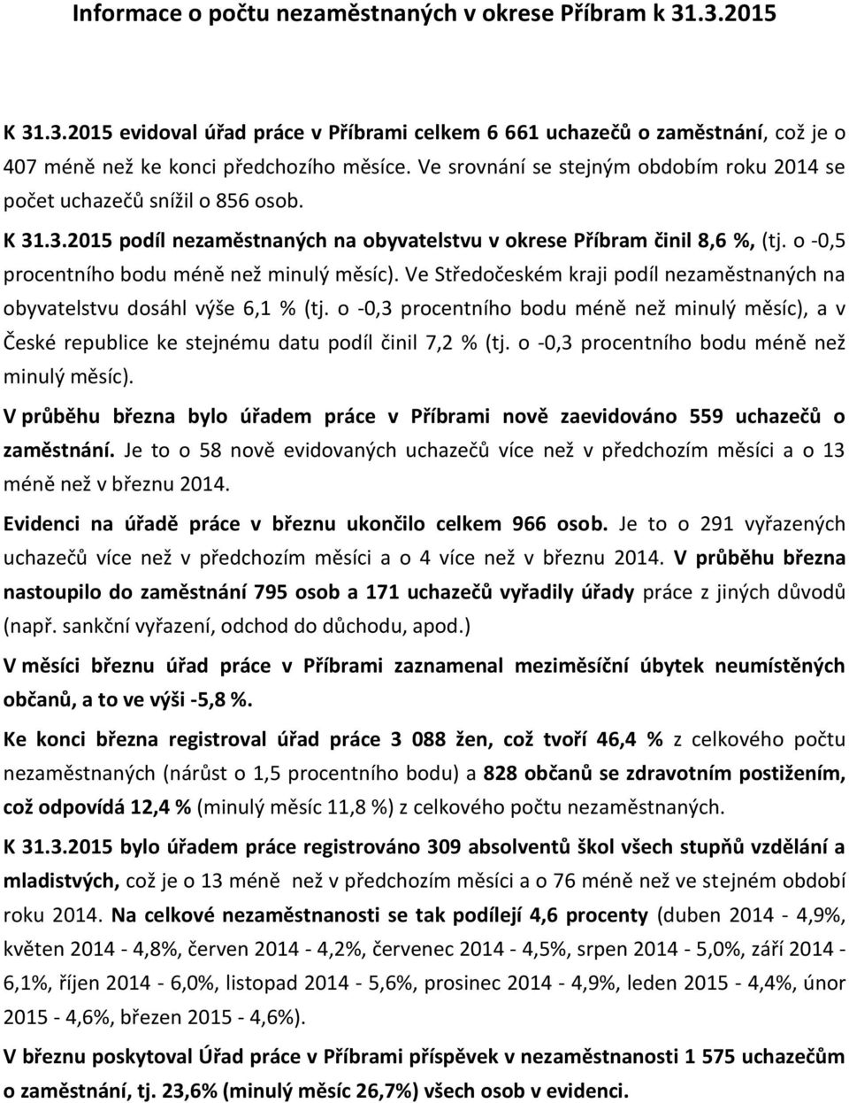 o -0,5 procentního bodu méně než minulý měsíc). Ve Středočeském kraji podíl nezaměstnaných na obyvatelstvu dosáhl výše 6,1 % (tj.