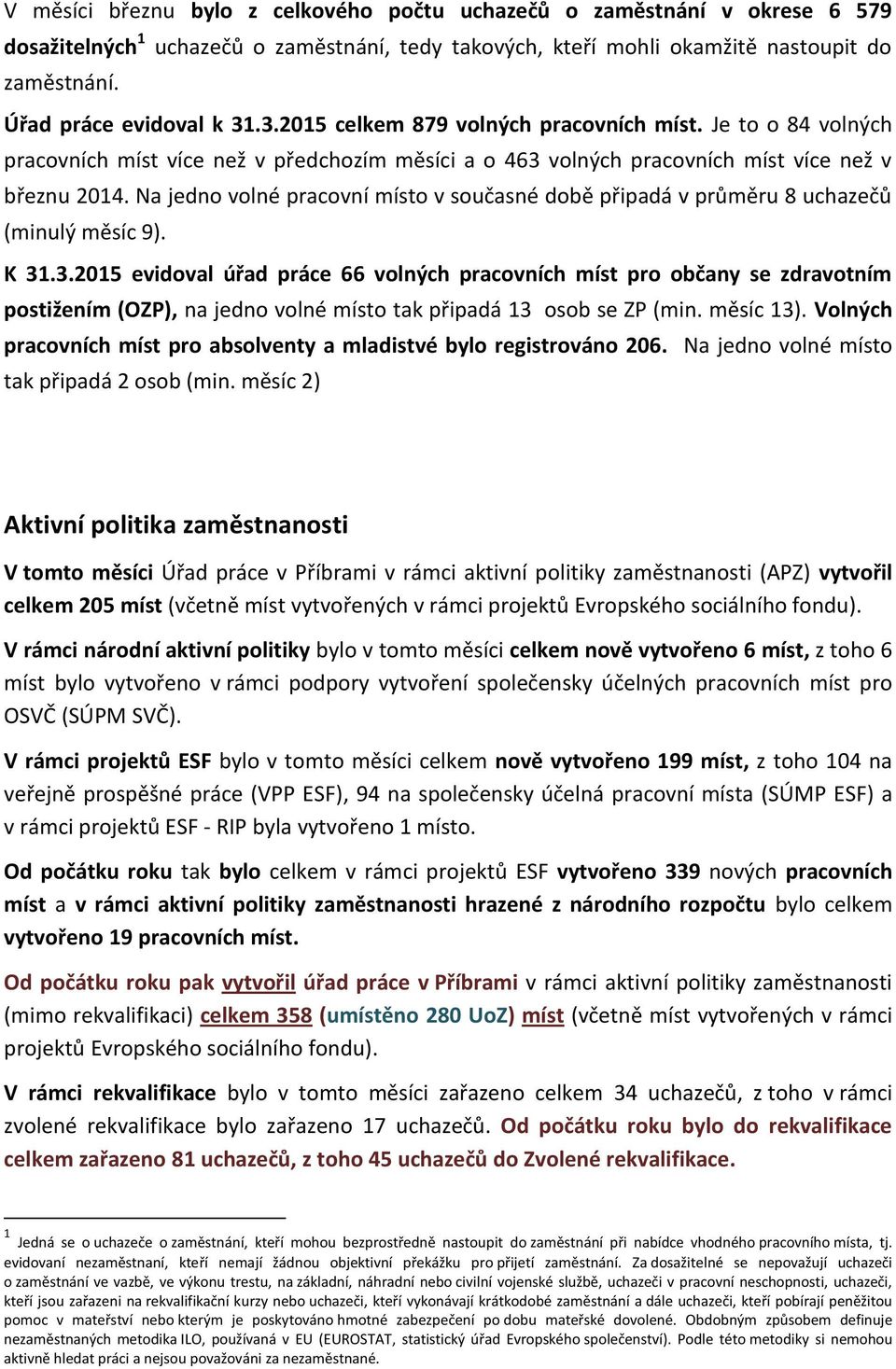 Na jedno volné pracovní místo v současné době připadá v průměru 8 uchazečů (minulý měsíc 9). K 31