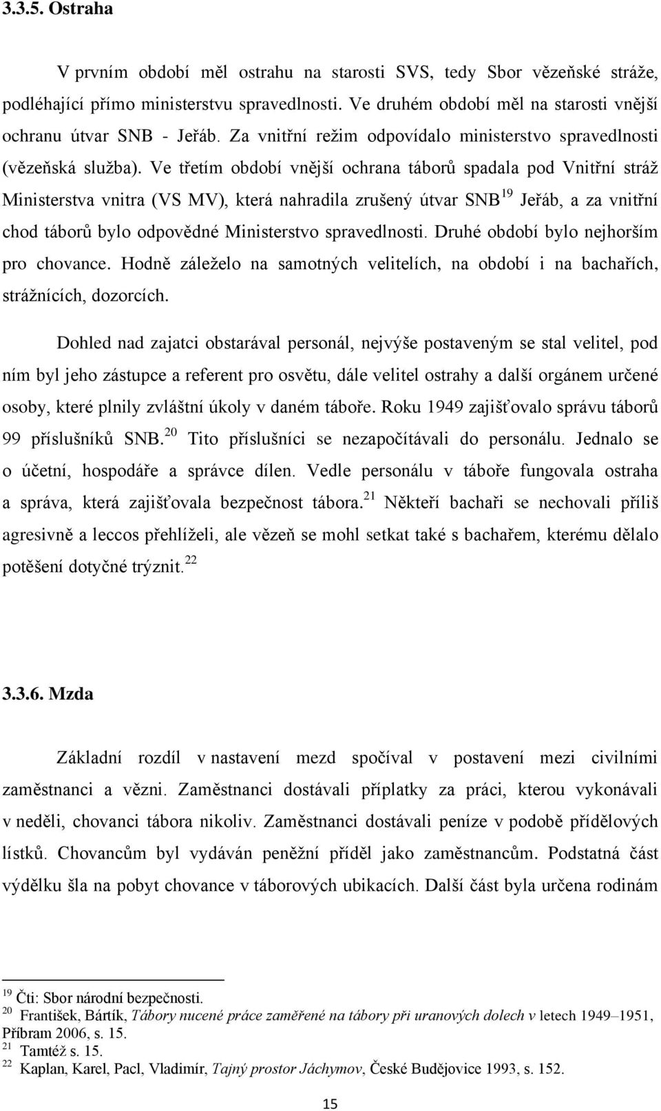 Ve třetím období vnější ochrana táborů spadala pod Vnitřní stráž Ministerstva vnitra (VS MV), která nahradila zrušený útvar SNB 19 Jeřáb, a za vnitřní chod táborů bylo odpovědné Ministerstvo