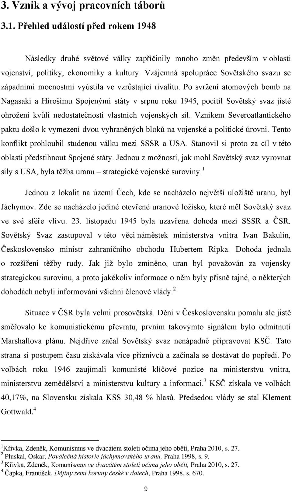 Po svržení atomových bomb na Nagasaki a Hirošimu Spojenými státy v srpnu roku 1945, pocítil Sovětský svaz jisté ohrožení kvůli nedostatečnosti vlastních vojenských sil.