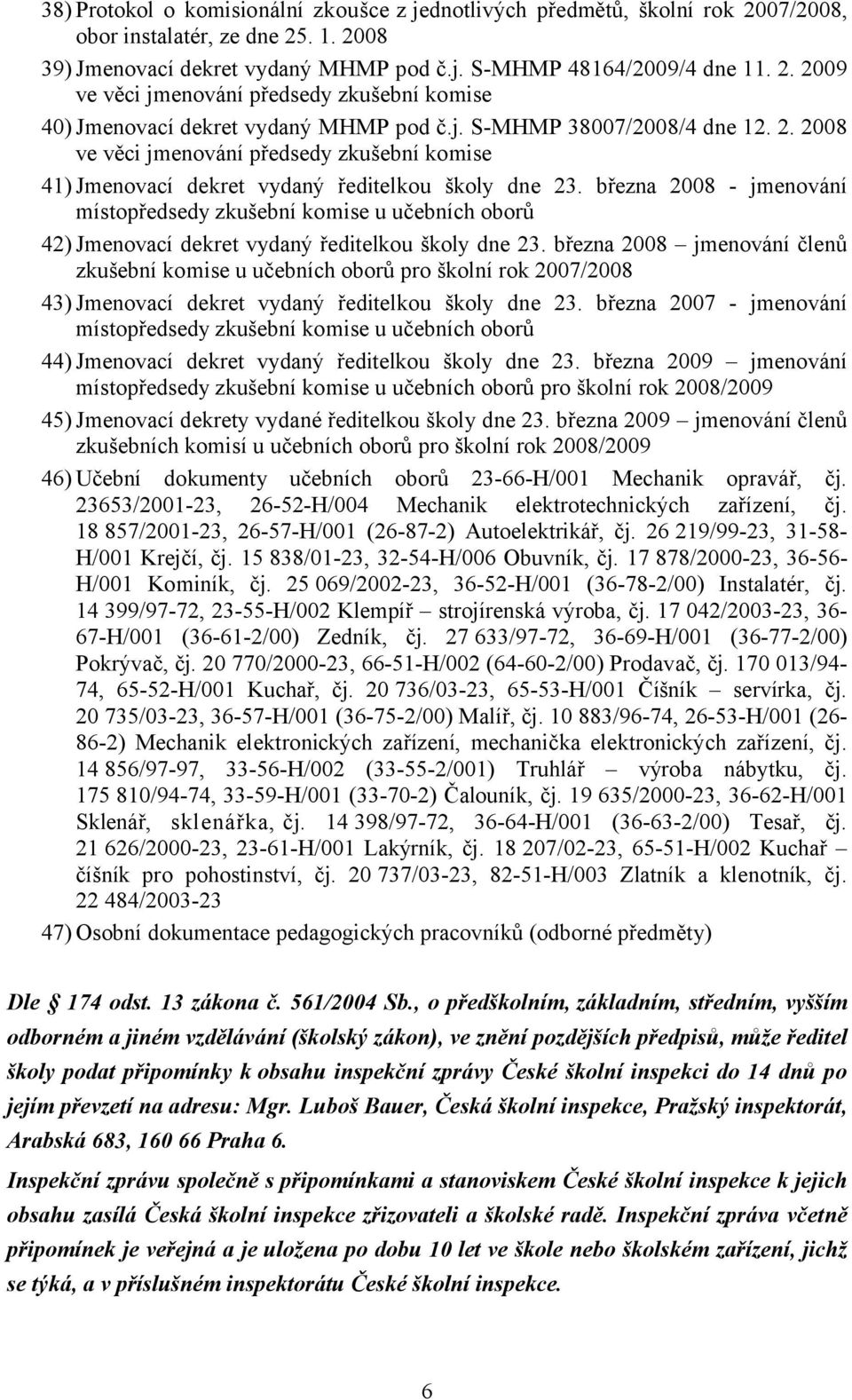 března 2008 - jmenování místopředsedy zkušební komise u učebních oborů 42) Jmenovací dekret vydaný ředitelkou školy dne 23.