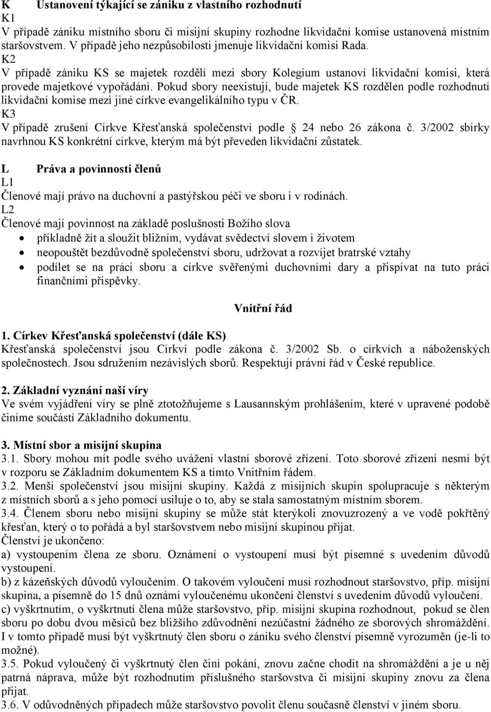 Pokud sbory neexistují, bude majetek KS rozdělen podle rozhodnutí likvidační komise mezi jiné církve evangelikálního typu v ČR.