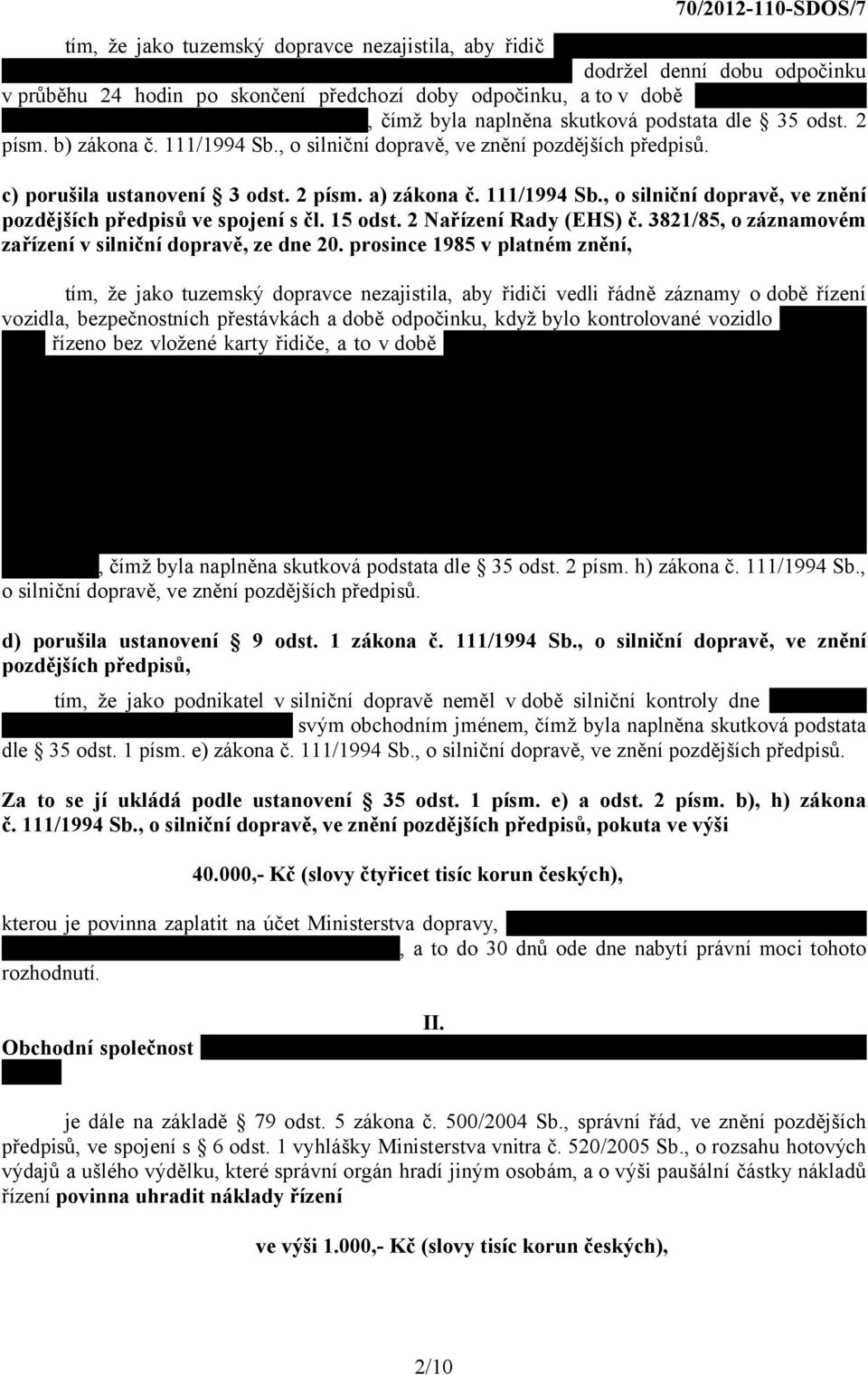 2012 do 13:00 hod dne 15.08.2012, čímž byla naplněna skutková podstata dle 35 odst. 2 písm. b) zákona č. 111/1994 Sb., o silniční dopravě, ve znění pozdějších předpisů. c) porušila ustanovení 3 odst.