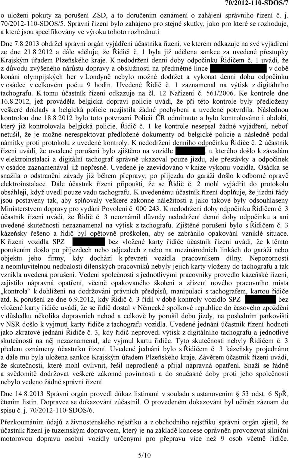 2013 obdržel správní orgán vyjádření účastníka řízení, ve kterém odkazuje na své vyjádření ze dne 21.8.2012 a dále sděluje, že Řidiči č.