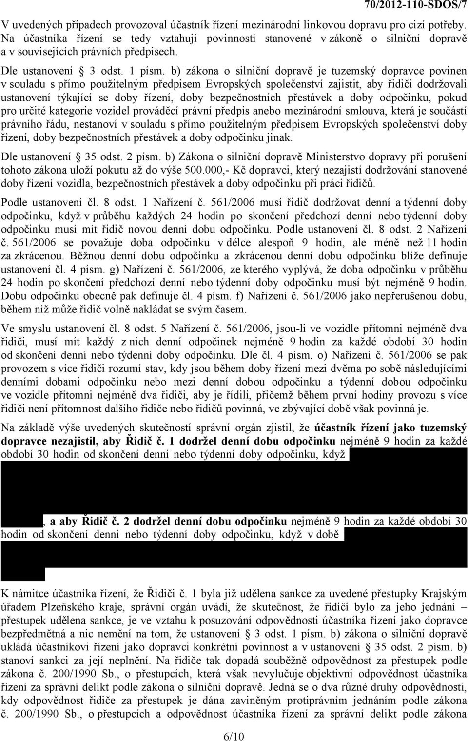 b) zákona o silniční dopravě je tuzemský dopravce povinen v souladu s přímo použitelným předpisem Evropských společenství zajistit, aby řidiči dodržovali ustanovení týkající se doby řízení, doby