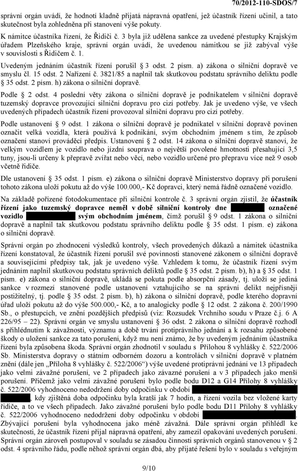 Uvedeným jednáním účastník řízení porušil 3 odst. 2 písm. a) zákona o silniční dopravě ve smyslu čl. 15 odst. 2 Nařízení č. 3821/85 a naplnil tak skutkovou podstatu správního deliktu podle 35 odst.