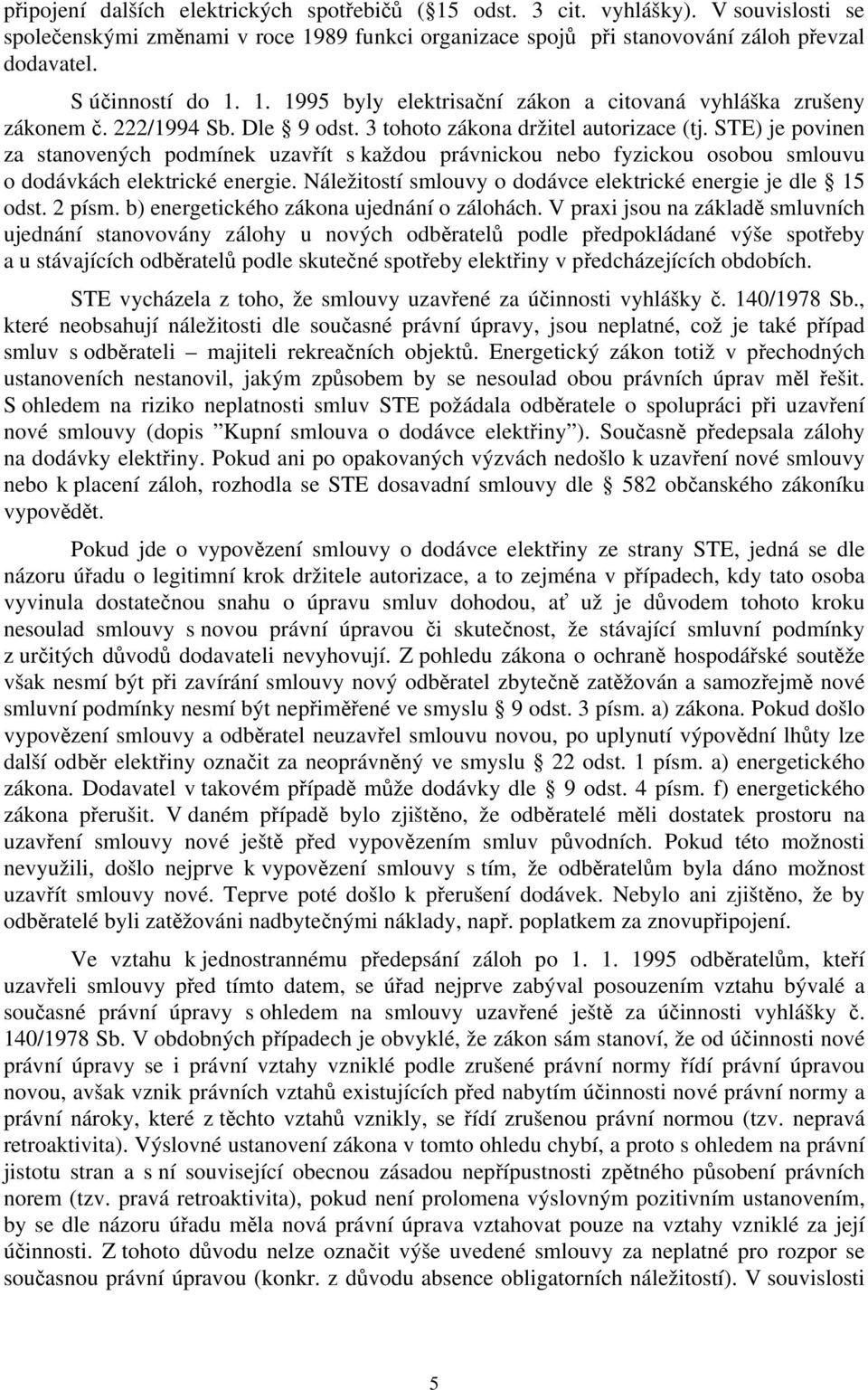 STE) je povinen za stanovených podmínek uzavřít s každou právnickou nebo fyzickou osobou smlouvu o dodávkách elektrické energie. Náležitostí smlouvy o dodávce elektrické energie je dle 15 odst.