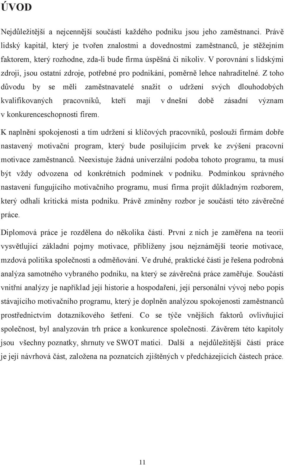 V porovnání s lidskými zdroji, jsou ostatní zdroje, potřebné pro podnikání, poměrně lehce nahraditelné.