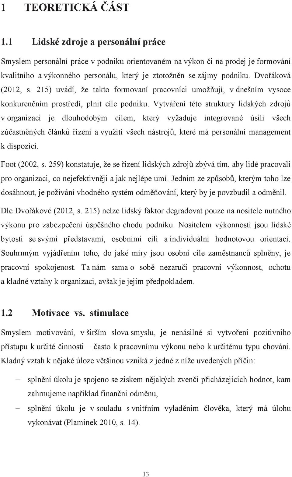 Dvořáková (2012, s. 215) uvádí, že takto formovaní pracovníci umožňují, v dnešním vysoce konkurenčním prostředí, plnit cíle podniku.