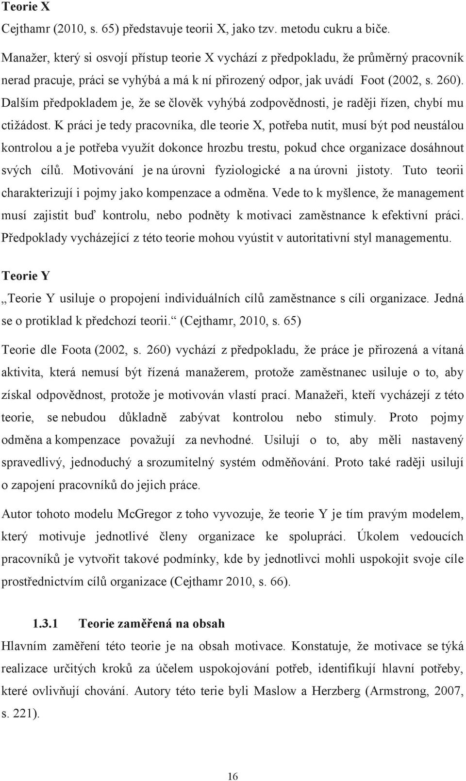 Dalším předpokladem je, že se člověk vyhýbá zodpovědnosti, je raději řízen, chybí mu ctižádost.