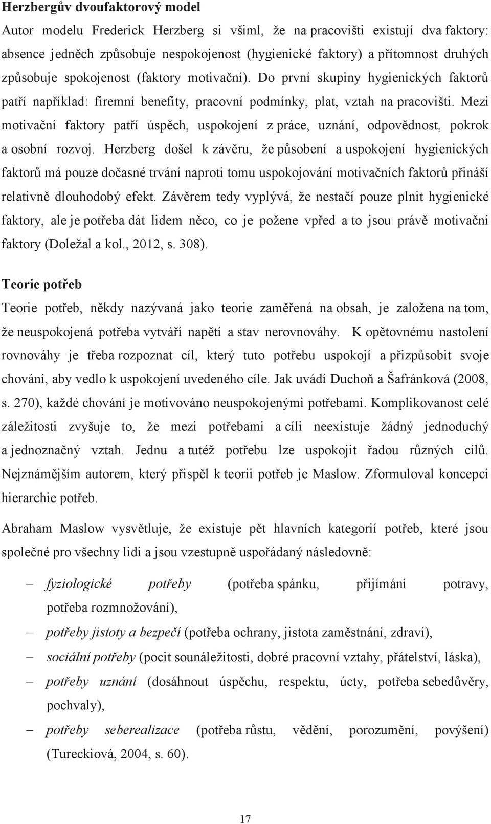 Mezi motivační faktory patří úspěch, uspokojení z práce, uznání, odpovědnost, pokrok a osobní rozvoj.