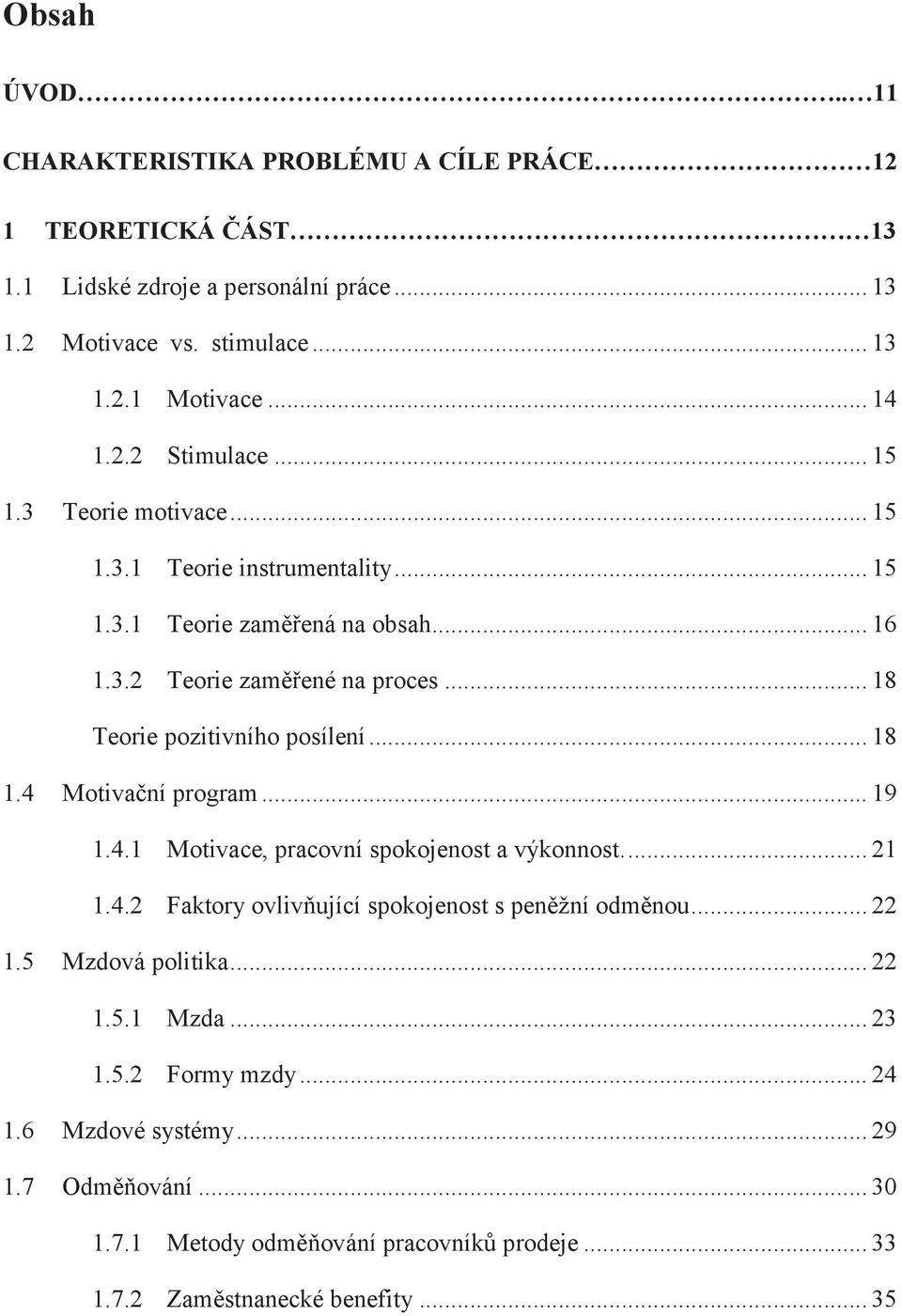 .. 18 Teorie pozitivního posílení... 18 1.4 Motivační program... 19 1.4.1 Motivace, pracovní spokojenost a výkonnost.... 21 1.4.2 Faktory ovlivňující spokojenost s peněžní odměnou.