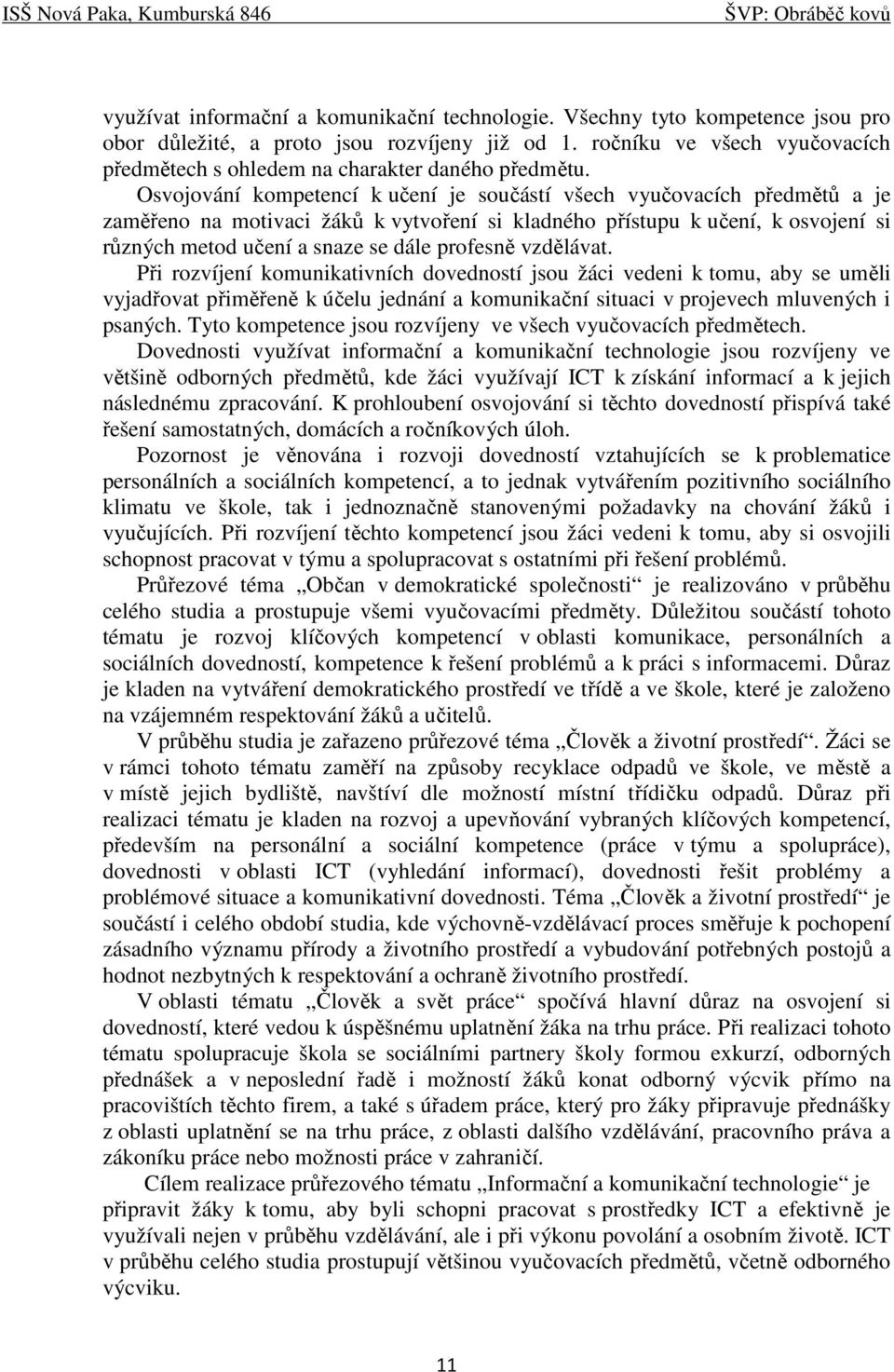 Osvojování kompetencí k učení je součástí všech vyučovacích předmětů a je zaměřeno na motivaci žáků k vytvoření si kladného přístupu k učení, k osvojení si různých metod učení a snaze se dále