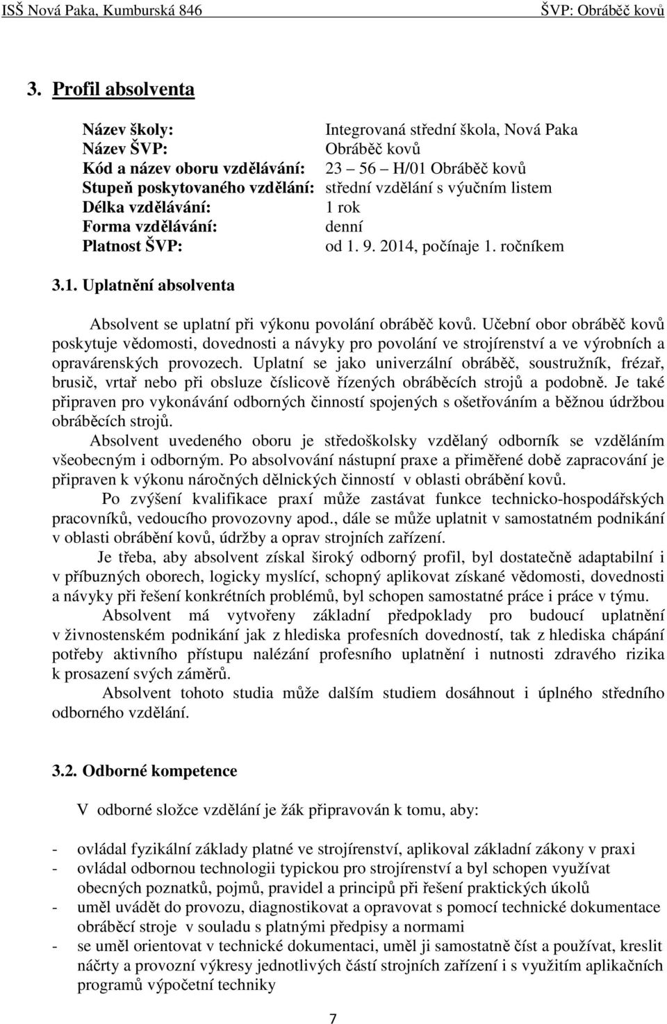 Učební obor obráběč kovů poskytuje vědomosti, dovednosti a návyky pro povolání ve strojírenství a ve výrobních a opravárenských provozech.