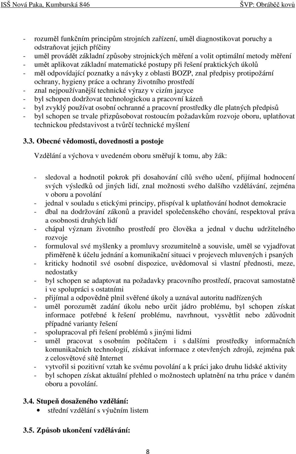 prostředí - znal nejpoužívanější technické výrazy v cizím jazyce - byl schopen dodržovat technologickou a pracovní kázeň - byl zvyklý používat osobní ochranné a pracovní prostředky dle platných