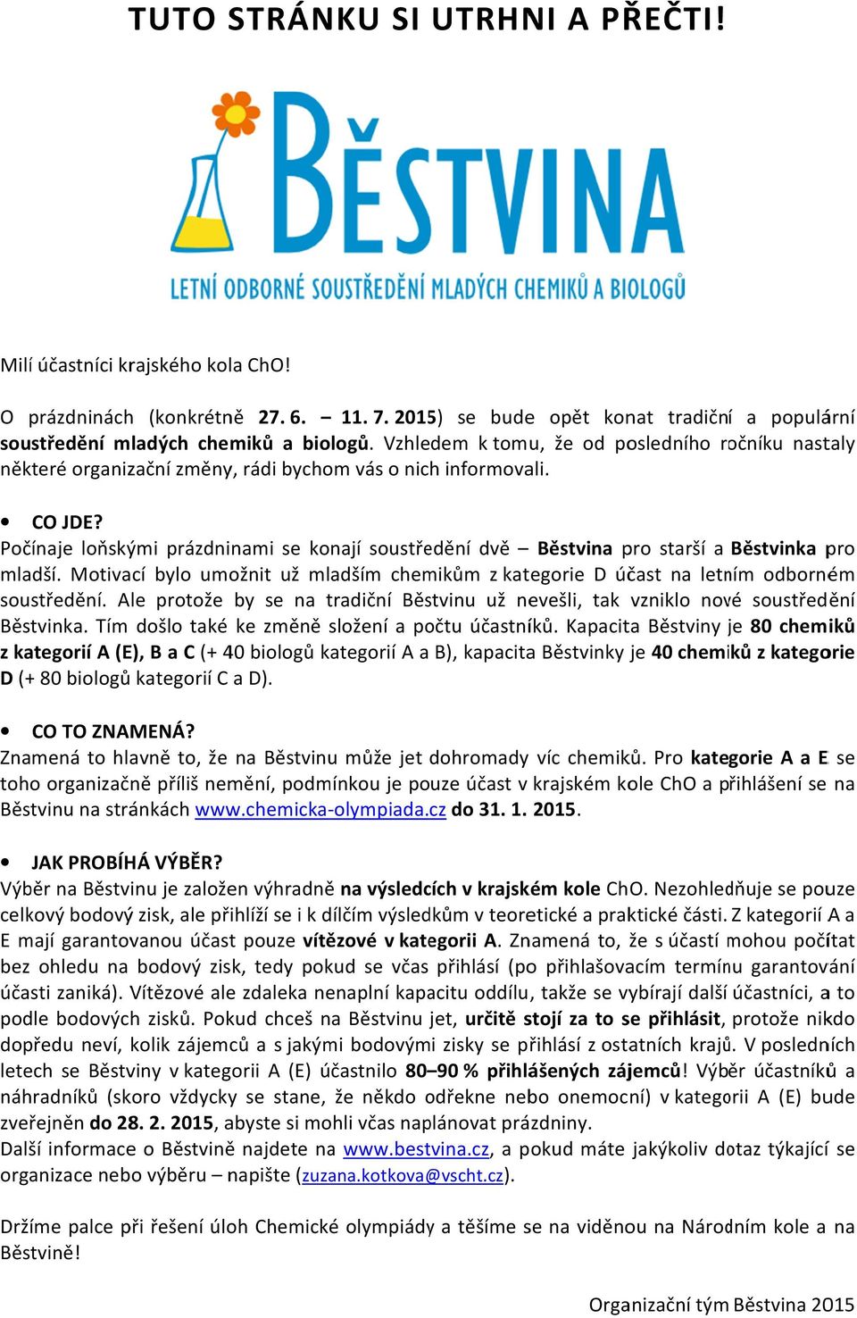 Počínaje loňskými prázdninami se konají soustředění dvě Běstvina pro starší a Běstvinka pro mladší. Motivací bylo umožnit už mladším chemikům z kategorie D účast na letním odborném soustředění.