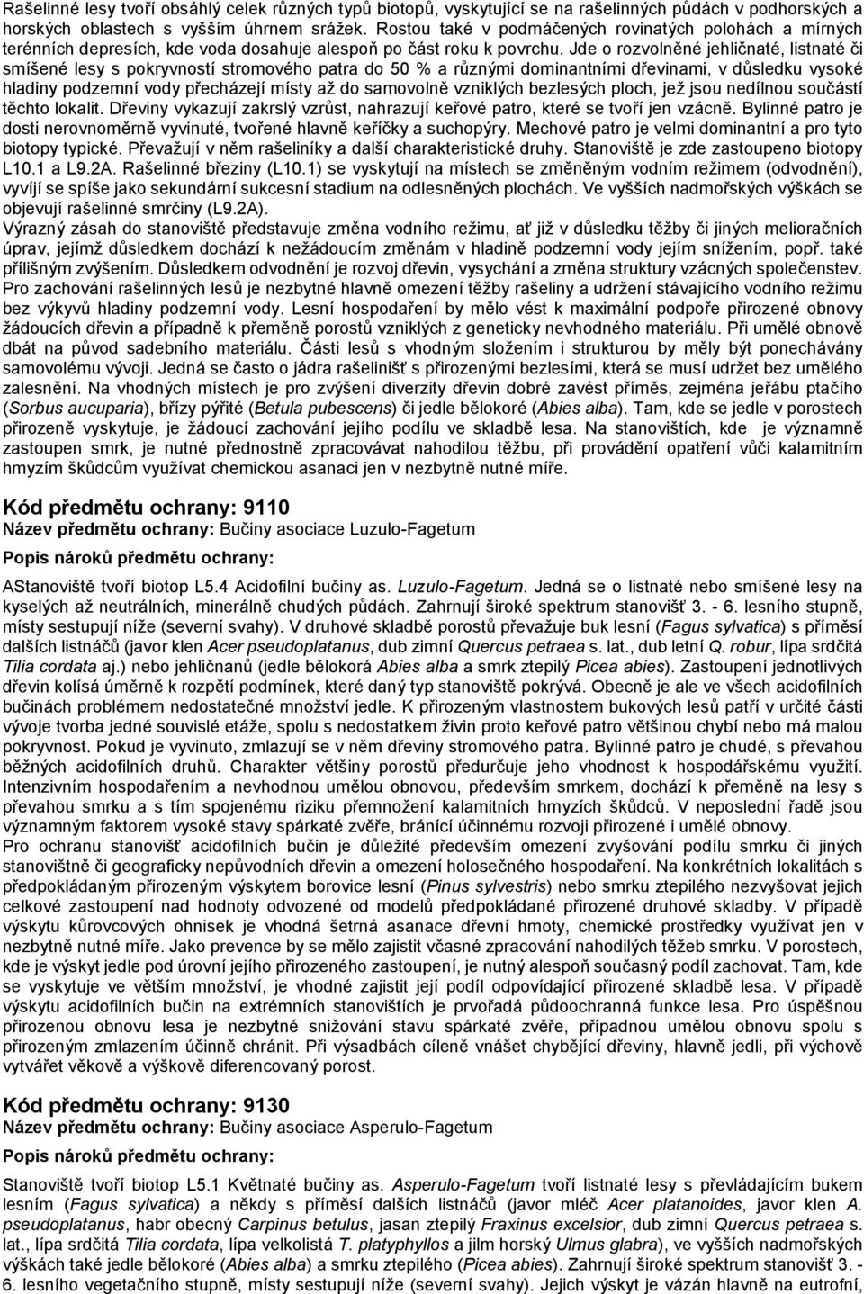 Jde o rozvolněné jehličnaté, listnaté či smíšené lesy s pokryvností stromového patra do 50 % a různými dominantními dřevinami, v důsledku vysoké hladiny podzemní vody přecházejí místy až do samovolně