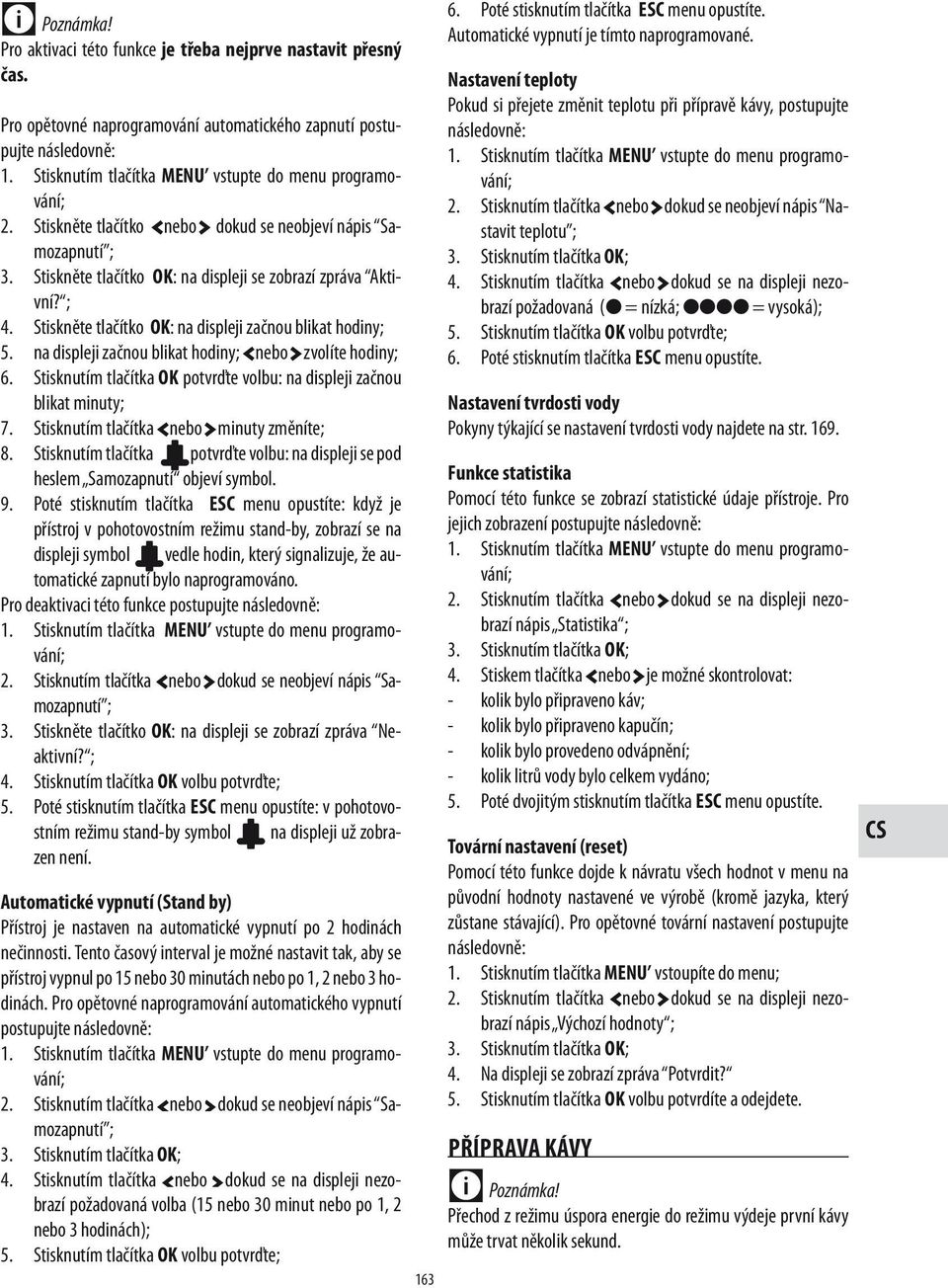 na displeji začnou blikat hodiny; nebo zvolíte hodiny; 6. Stisknutím tlačítka ok potvrďte volbu: na displeji začnou blikat minuty; 7. Stisknutím tlačítka nebo minuty změníte; 8.