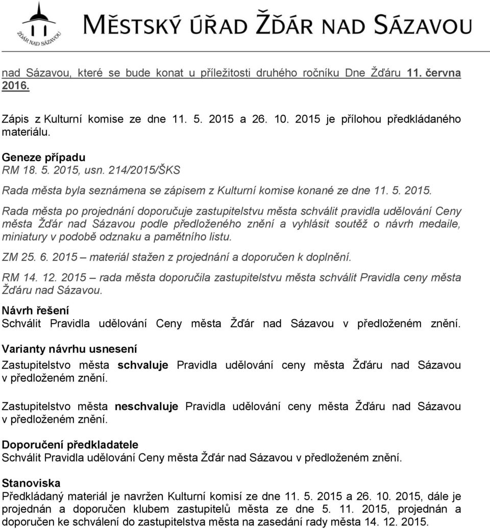 usn. 214/2015/ŠKS Rada města byla seznámena se zápisem z Kulturní komise konané ze dne 11. 5. 2015.