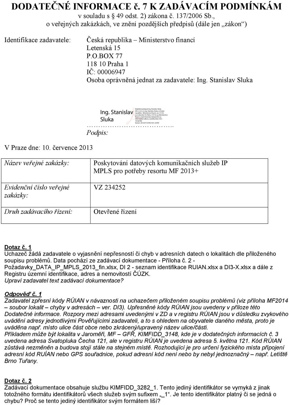 BOX 77 118 10 Praha 1 IČ: 00006947 Osoba oprávněná jednat za zadavatele: Ing. Stanislav Sluka V Praze dne: 10. července 2013.