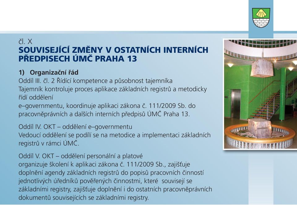 do pracovněprávních a dalších interních předpisů ÚMČ Praha 13. Oddíl IV. OKT oddělení e governmentu Vedoucí oddělení se podílí se na metodice a implementaci základních registrů v rámci ÚMČ. Oddíl V.