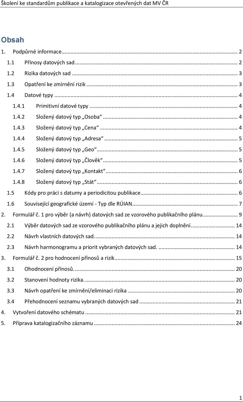 .. 6 1.5 Kódy pro práci s datumy a periodicitou publikace... 6 1.6 Související geografické území - Typ dle RÚIAN... 7 2. Formulář č. 1 pro výběr (a návrh) datových sad ze vzorového publikačního plánu.