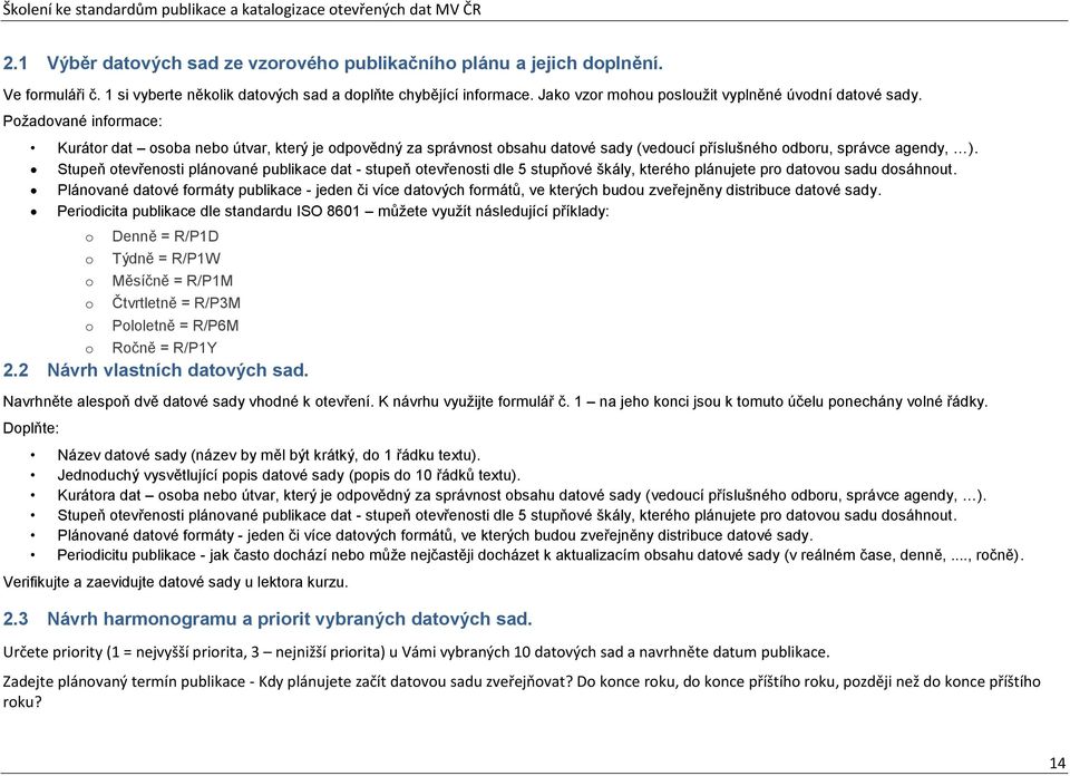 Požadované informace: Kurátor dat osoba nebo útvar, který je odpovědný za správnost obsahu datové sady (vedoucí příslušného odboru, správce agendy, ).