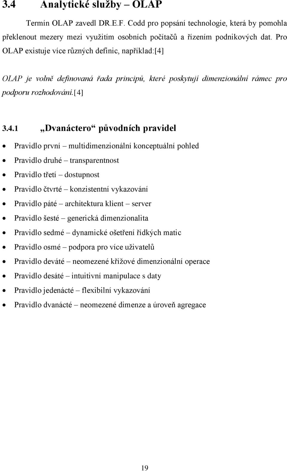 OLAP je volně definovaná řada principů, které poskytují dimenzionální rámec pro podporu rozhodování.[4]