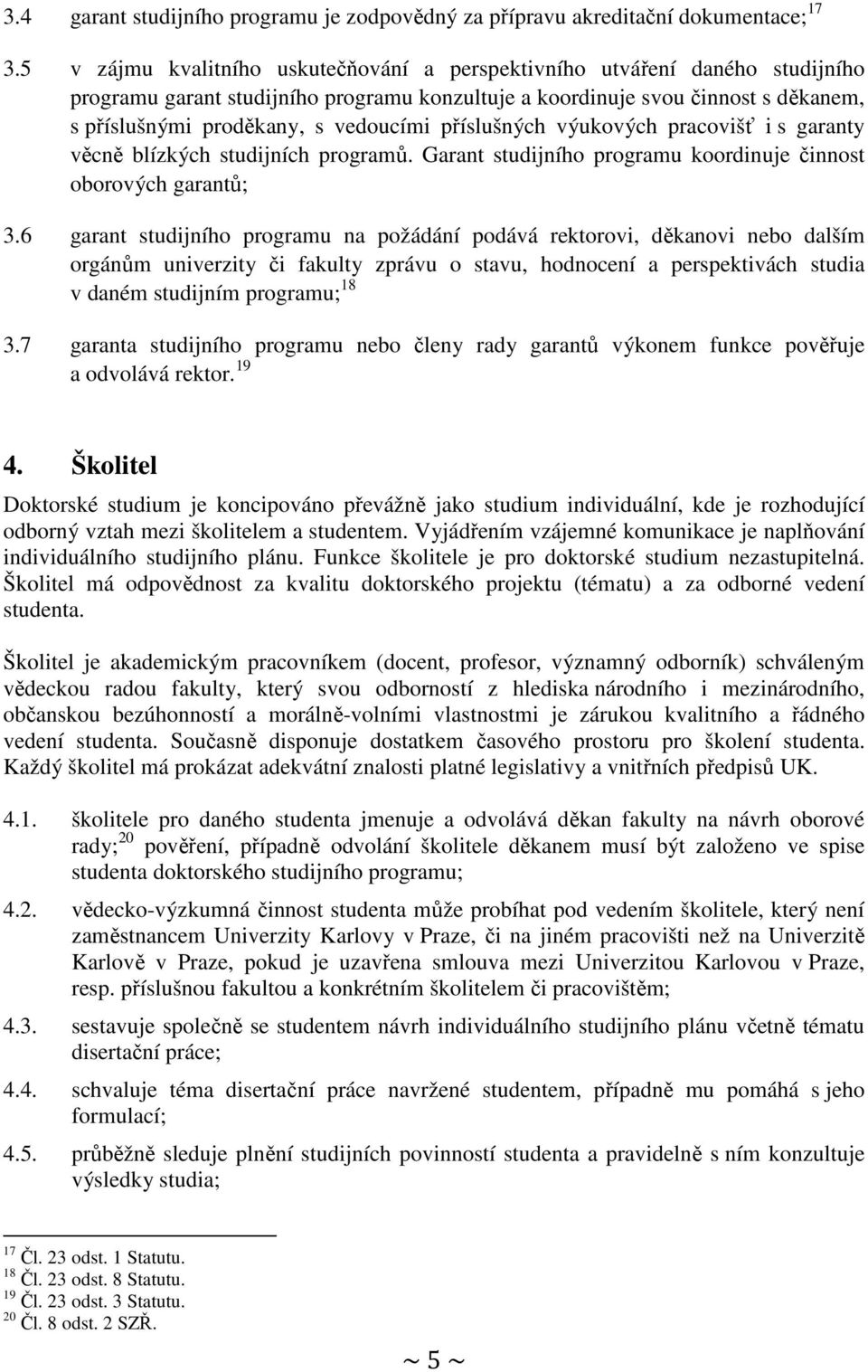 příslušných výukových pracovišť i s garanty věcně blízkých studijních programů. Garant studijního programu koordinuje činnost oborových garantů; 3.