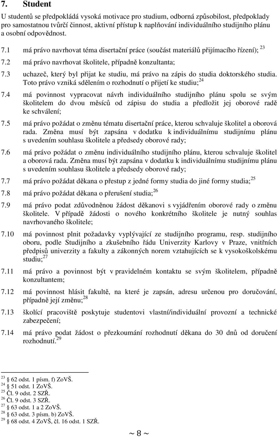 3 uchazeč, který byl přijat ke studiu, má právo na zápis do studia doktorského studia. Toto právo vzniká sdělením o rozhodnutí o přijetí ke studiu; 24 7.