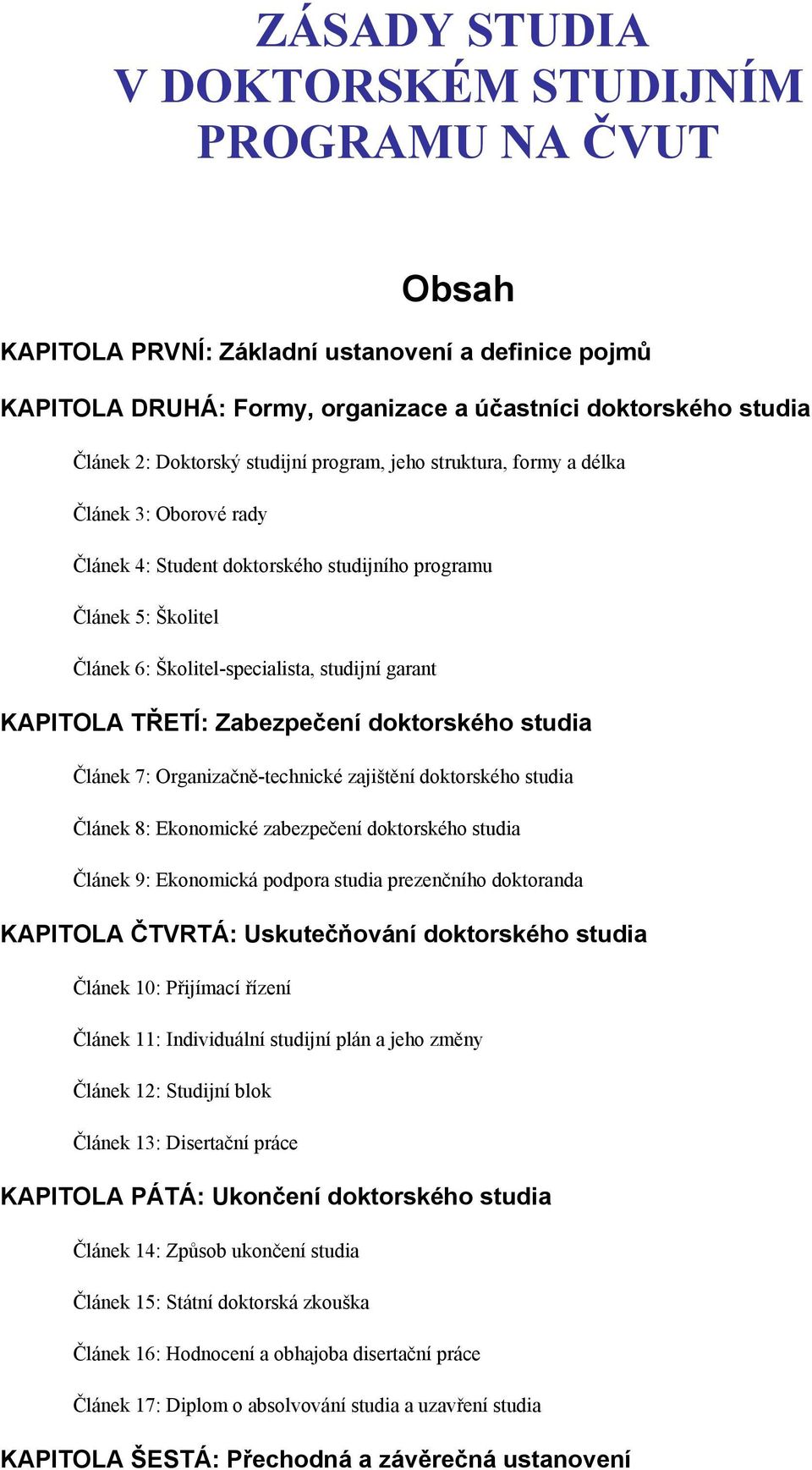 TŘETÍ: Zabezpečení doktorského studia Článek 7: Organizačně-technické zajištění doktorského studia Článek 8: Ekonomické zabezpečení doktorského studia Článek 9: Ekonomická podpora studia prezenčního