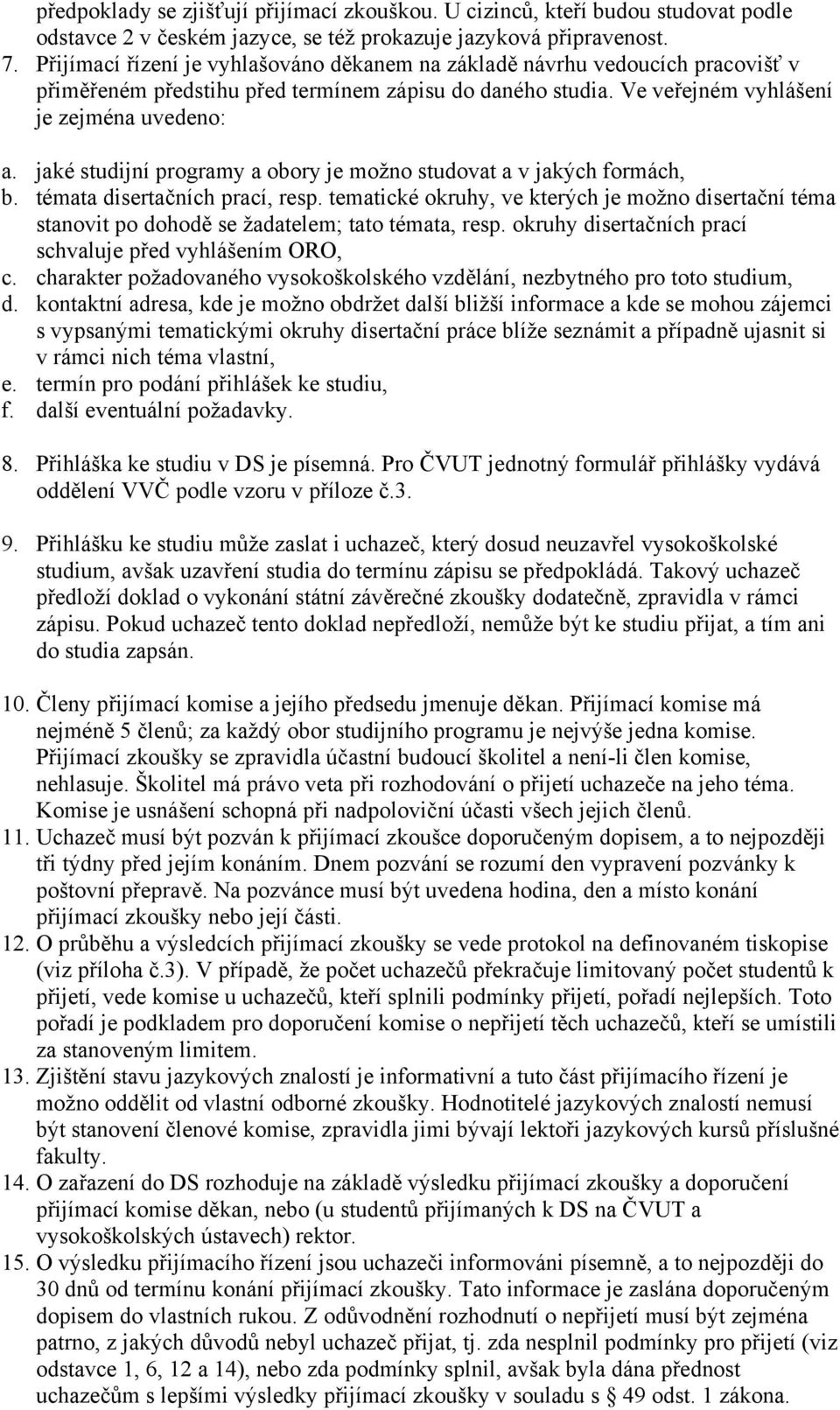 jaké studijní programy a obory je možno studovat a v jakých formách, b. témata disertačních prací, resp.