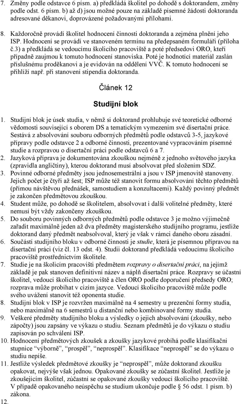 3) a předkládá se vedoucímu školicího pracoviště a poté předsedovi ORO, kteří případně zaujmou k tomuto hodnocení stanoviska.