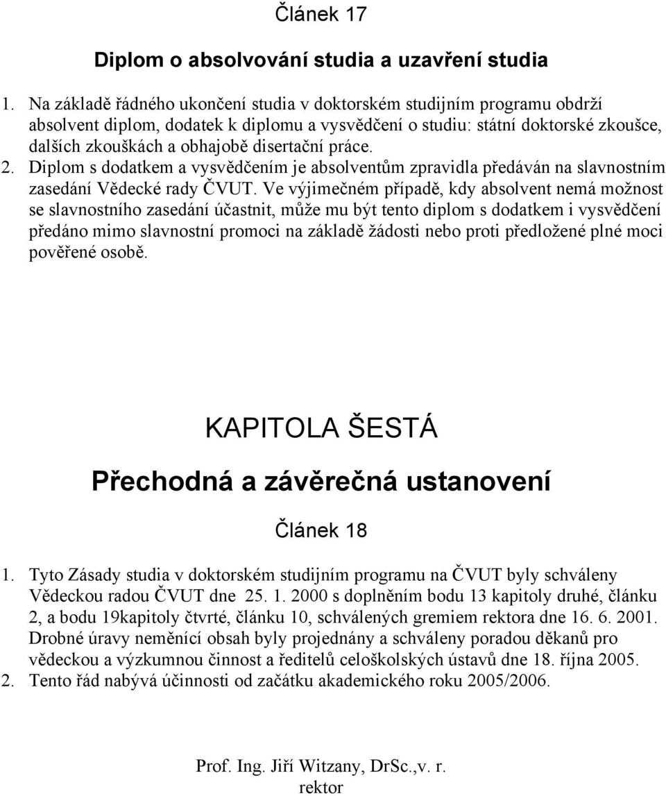 práce. 2. Diplom s dodatkem a vysvědčením je absolventům zpravidla předáván na slavnostním zasedání Vědecké rady ČVUT.