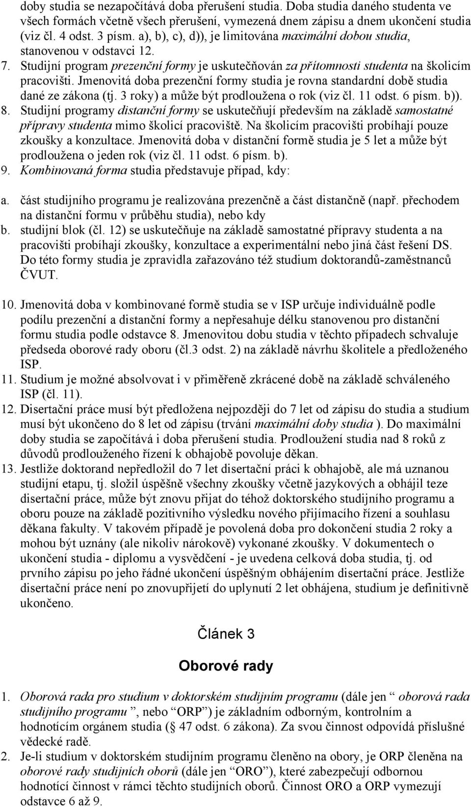 Jmenovitá doba prezenční formy studia je rovna standardní době studia dané ze zákona (tj. 3 roky) a může být prodloužena o rok (viz čl. 11 odst. 6 písm. b)). 8.