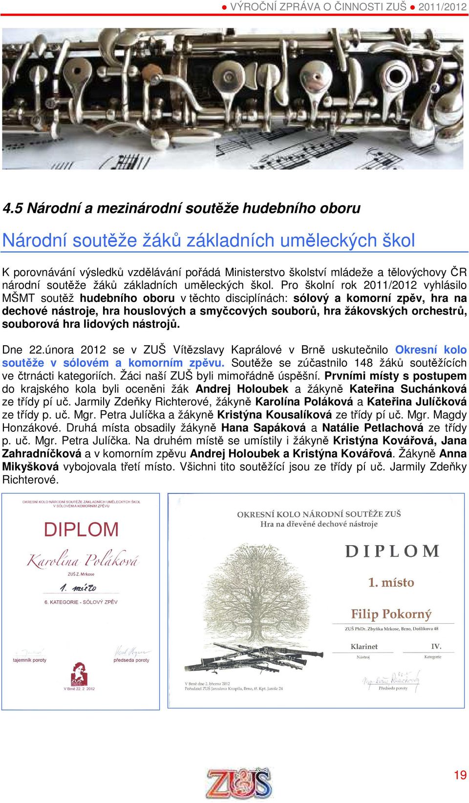 Pro školní rok 2011/2012 vyhlásilo MŠMT soutěž hudebního oboru v těchto disciplínách: sólový a komorní zpěv, hra na dechové nástroje, hra houslových a smyčcových souborů, hra žákovských orchestrů,