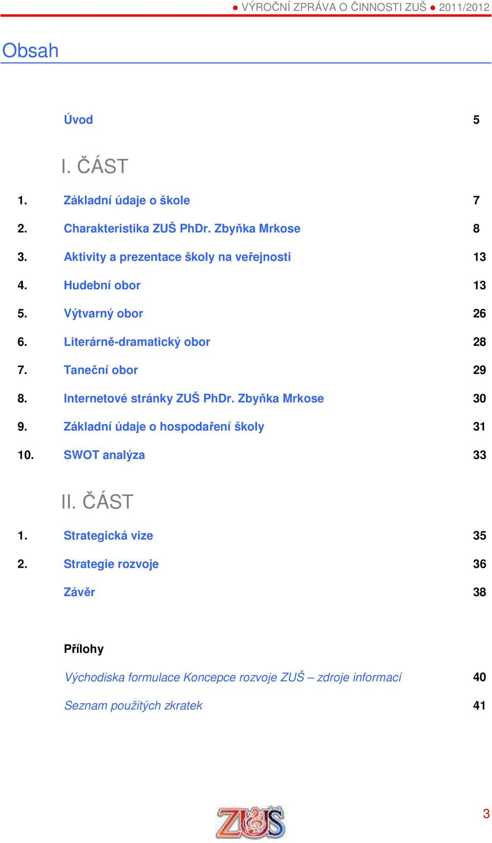 Taneční obor 29 8. Internetové stránky ZUŠ PhDr. Zbyňka Mrkose 30 9. Základní údaje o hospodaření školy 31 10.