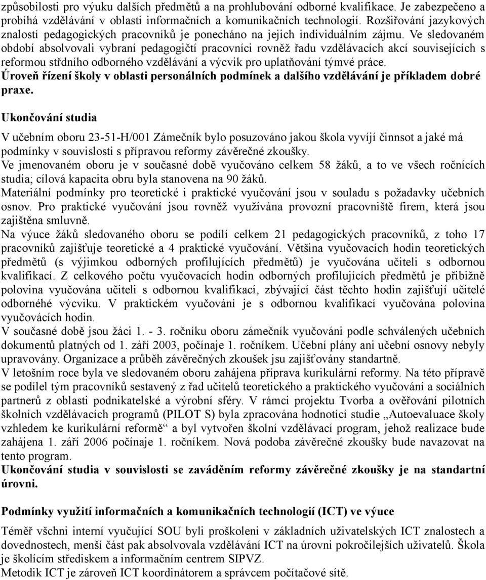 Ve sledovaném období absolvovali vybraní pedagogičtí pracovníci rovněž řadu vzdělávacích akcí souvisejících s reformou střdního odborného vzdělávání a výcvik pro uplatňování týmvé práce.